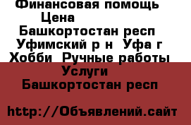 Финансовая помощь › Цена ­ 2 000 000 - Башкортостан респ., Уфимский р-н, Уфа г. Хобби. Ручные работы » Услуги   . Башкортостан респ.